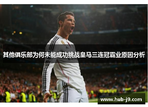 其他俱乐部为何未能成功挑战皇马三连冠霸业原因分析