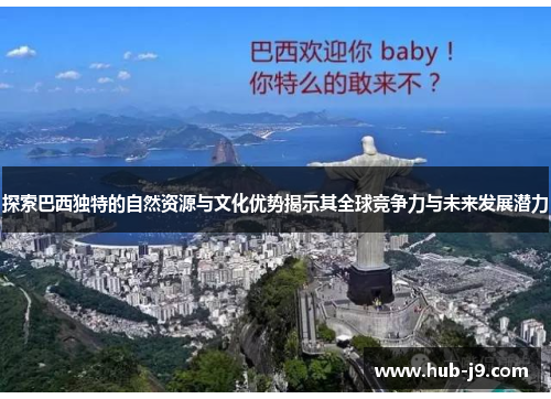 探索巴西独特的自然资源与文化优势揭示其全球竞争力与未来发展潜力