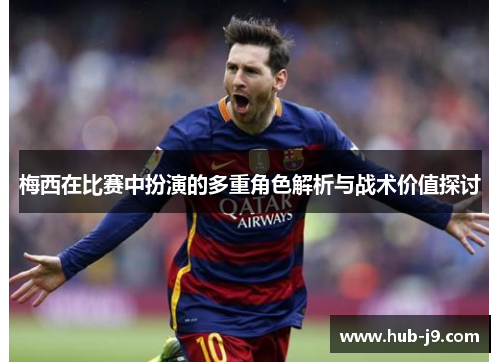 梅西在比赛中扮演的多重角色解析与战术价值探讨 梅西在比赛中扮演的多重角色解析与战术价值探讨