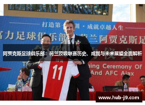 阿贾克斯足球俱乐部：荷兰顶级联赛历史、成就与未来展望全面解析