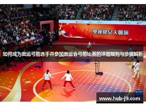 如何成为奥运弓箭选手并参加奥运会弓箭比赛的详细规则与步骤解析 如何成为奥运弓箭选手并参加奥运会弓箭比赛的详细规则与步骤解析