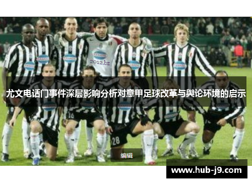 尤文电话门事件深层影响分析对意甲足球改革与舆论环境的启示