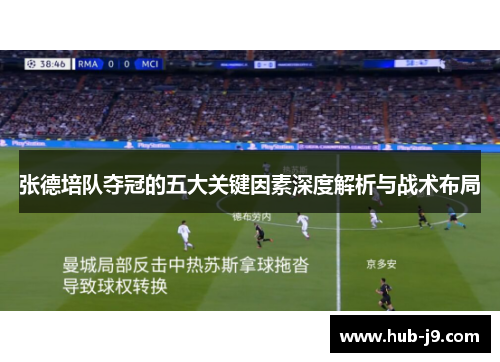 张德培队夺冠的五大关键因素深度解析与战术布局 张德培队夺冠的五大关键因素深度解析与战术布局
