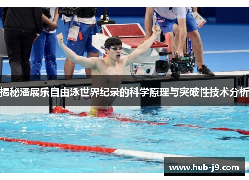 揭秘潘展乐自由泳世界纪录的科学原理与突破性技术分析 揭秘潘展乐自由泳世界纪录的科学原理与突破性技术分析