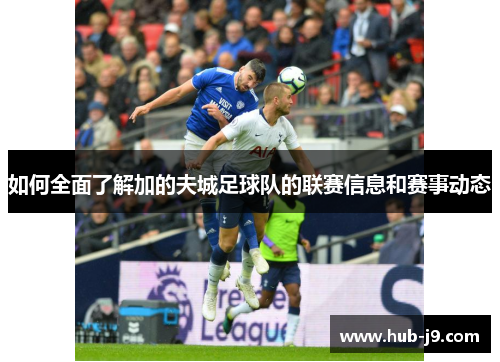 如何全面了解加的夫城足球队的联赛信息和赛事动态